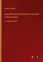 Agnes Bernauer; Ein deutsches Trauerspiel in fünf Aufzügen