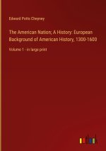 The American Nation; A History: European Background of American History, 1300-1600