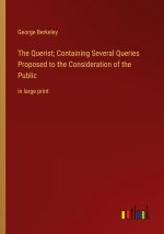 The Querist; Containing Several Queries Proposed to the Consideration of the Public