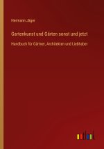 Gartenkunst und Gärten sonst und jetzt