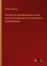 Die Cultur des Maulbeerbaumes und die Zucht der Seidenraupe als Erwerbsmittel in Norddeutschland