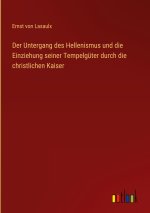 Der Untergang des Hellenismus und die Einziehung seiner Tempelgüter durch die christlichen Kaiser