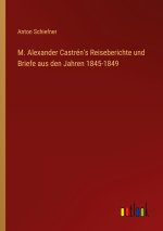 M. Alexander Castrén's Reiseberichte und Briefe aus den Jahren 1845-1849