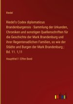 Riedel's Codex diplomaticus Brandenburgensis - Sammlung der Urkunden, Chroniken und sonstigen Quellenschriften für die Geschichte der Mark Brandenburg