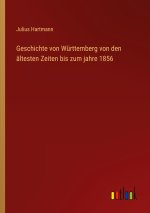 Geschichte von Württemberg von den ältesten Zeiten bis zum jahre 1856