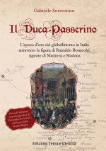 Duca Passerino. L'epoca d'oro del ghibellinismo in Italia attraverso la figura di Rainaldo Bonacolsi, signore di Mantova e di Modena