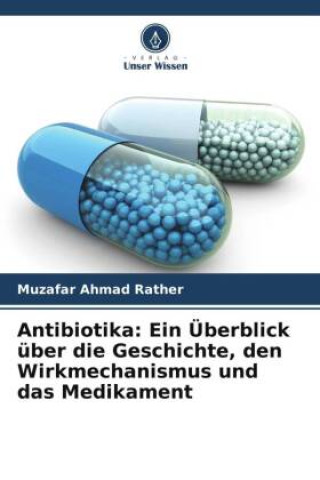 Antibiotika: Ein Überblick über die Geschichte, den Wirkmechanismus und das Medikament