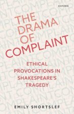 The Drama of Complaint Ethical Provocations in Shakespeare's Tragedy (Hardback)