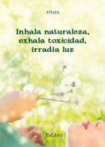 INHALA NATURALEZA EXHALA TOXICIDAD IRRADIA LUZ