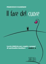 fare del cuore. Lectio bibliche per coppie e gruppi di spiritualità familiare. Anno A