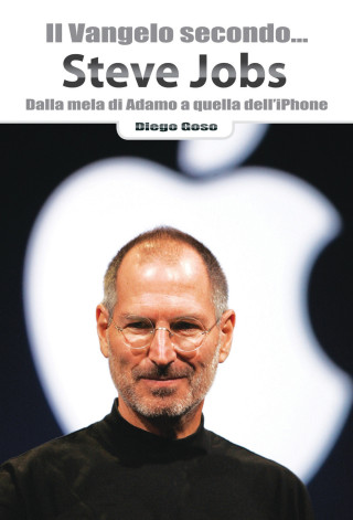 Vangelo secondo... Steve Jobs. Dalla mela di Adamo a quella dell'iPhone