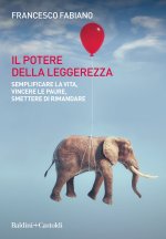 potere della leggerezza. Semplificare la vita, vincere le paure, smettere di rimandare