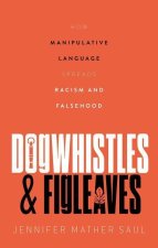 Dogwhistles and Figleaves How Manipulative Language Spreads Racism and Falsehood (Hardback)