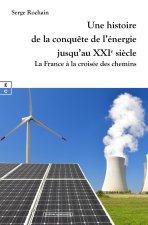 UNE HISTOIRE DE LA CONQUETE DE L ENERGIE JUSQU AU XXIE SIECLE - LA FRANCE A LA CROISEE DES CHEMINS