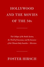 Hollywood and the Movies of the 50s: The Collapse of the Studio System, the Thrill of Cinerama, and the Invasion of the Ultimate Body Snatcher--Televi