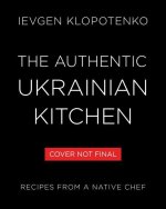 The Authentic Ukrainian Kitchen: Real Recipes from a Native Chef