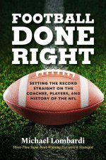 Football Done Right: Setting the Record Straight on the Coaches, Players, and History of the NFL