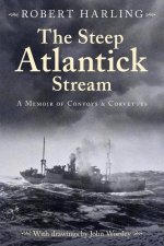 The Steep Atlantick Stream: A Memoir of Convoys & Corvettes