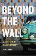 Beyond the Wall: A History of East Germany