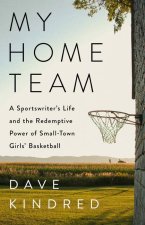 My Home Team: A Sportswriter's Life and the Redemptive Power of Small-Town Girls' Basketball