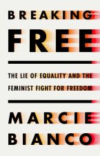 Breaking Free: The Lie of Equality and the New Feminist Fight