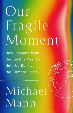 Our Fragile Moment: How Lessons from the Earth's Past Can Help Us Survive the Climate Crisis