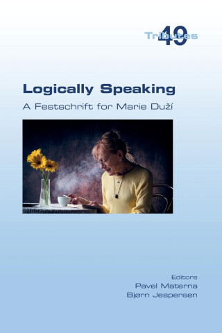 Logically Speaking. A Festschrift for Marie Du?í