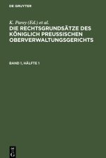 Die Rechtsgrundsätze des Königlich Preussischen Oberverwaltungsgerichts, Band 1, Hälfte 1, Die Rechtsgrundsätze des Königlich Preussischen Oberverwalt