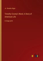 Timothy Crump's Ward; A Story of American Life