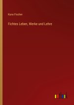Fichtes Leben, Werke und Lehre