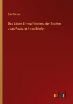 Das Leben Emma Försters, der Tochter Jean Pauls, in Ihren Briefen
