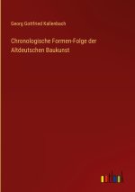 Chronologische Formen-Folge der Altdeutschen Baukunst