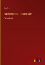 Napoleons Leben - Ich der Kaiser