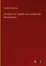 Die Geburt der Tragödie und Unzeitgemäße Betrachtungen
