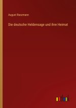 Die deutsche Heldensage und ihre Heimat