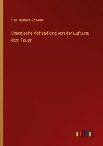 Chemische Abhandlung von der Luft und dem Feuer
