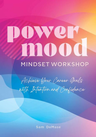 The Power Mood Mindset Workbook: Achieve Your Career Goals with Intention and Confidence