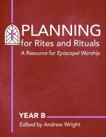 Planning for Rites and Rituals: A Resource for Episcopal Worship: Year B