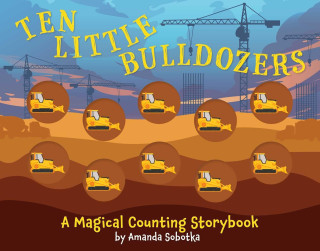 Ten Little Bulldozers: A Magical Counting Storybook