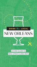 Drink Like a Local New Orleans: A Field Guide to New Orleans's Best Bars