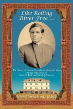 Like Rolling River Free ...: The Story of Swami Saradananda in the West Along with Lives of Sara C. Bull & Sarah J. Farmer
