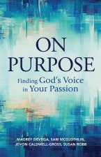 On Purpose: Finding God's Voice in Your Passion