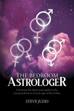 The Bedroom Astrologer: A between-the-sheets users guide to the sexual preferences of each sign of the Zodiac