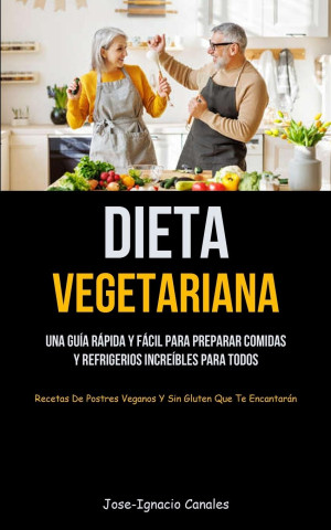 Dieta Vegetariana: Una guía rápida y fácil para preparar comidas y refrigerios increíbles para todos (Recetas de postres veganos y sin gl