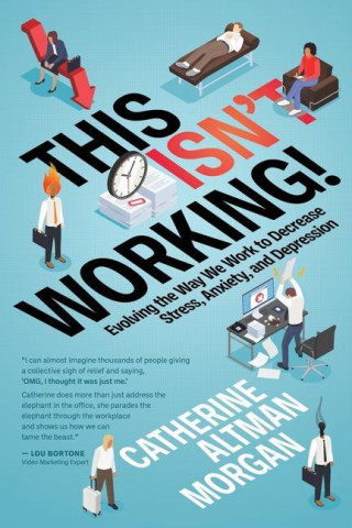 This Isn't Working: Evolving the Way We Work to Decrease Stress, Anxiety, and Depression