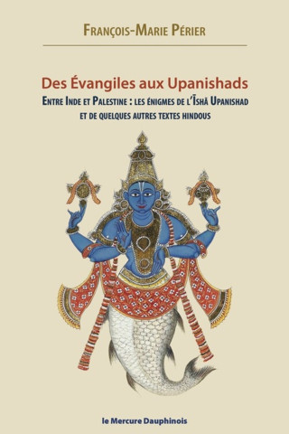 Des Evangiles aux Upanishads - Entre Inde et Palestine les énigmes de l'Isha Upanishads et de quelques autres textes hindous