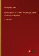 Home Scenes and Home Influence; a series of tales and sketches