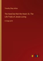 The Hand but Not the Heart; Or, The Life-Trials of Jessie Loring