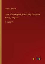 Lives of the English Poets; Gay, Thomson, Young, Gray &c.