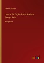 Lives of the English Poets; Addison, Savage, Swift